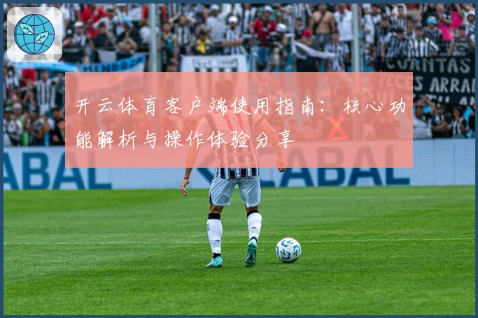 开云体育客户端使用指南：核心功能解析与操作体验分享