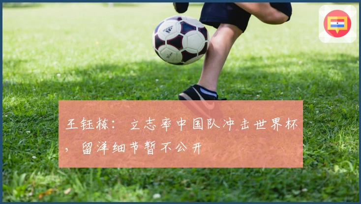 王钰栋：立志率中国队冲击世界杯，留洋细节暂不公开