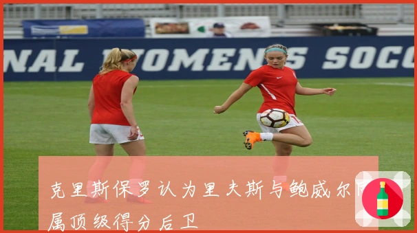 克里斯保罗认为里夫斯与鲍威尔同属顶级得分后卫