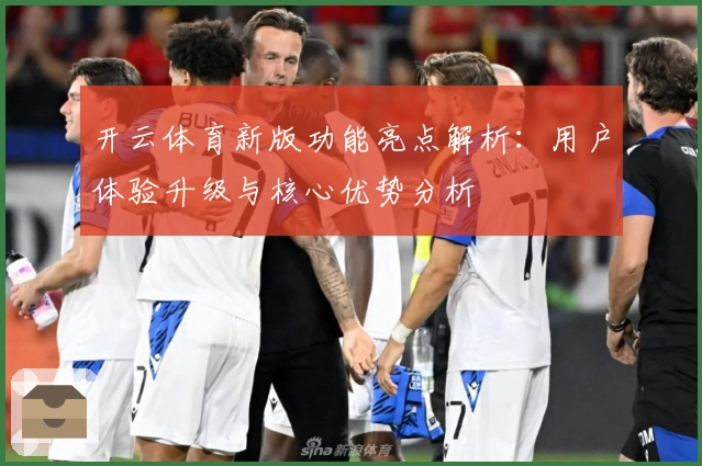 开云体育新版功能亮点解析：用户体验升级与核心优势分析